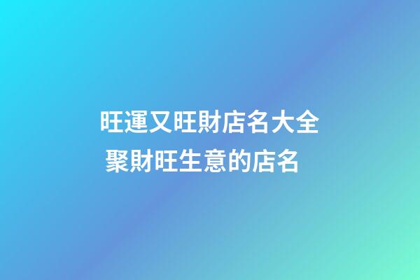 旺運又旺財店名大全 聚財旺生意的店名